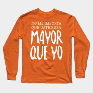 No me importa que usted sea mayor que yo Long Sleeve T-Shirt